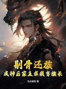 剔骨还族,成神后家主求我当族长