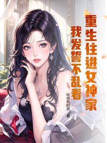 重生住进女神家,我发誓不乱看!
