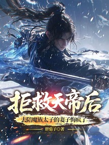拒救天帝后,去陪魔族太子的妻子悔疯了