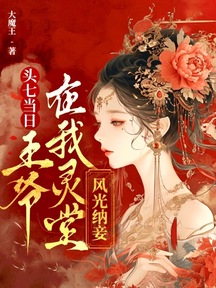 头七当日,王爷在我灵堂风光纳妾