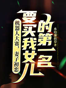 机器人大赛,妻子初恋要买我女儿的第一名