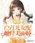 快穿:白月光女配她恃美而娇