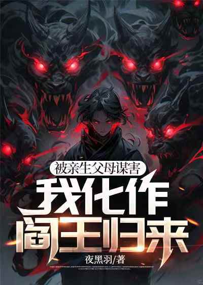 被亲生父母谋害，我化作阎王归来