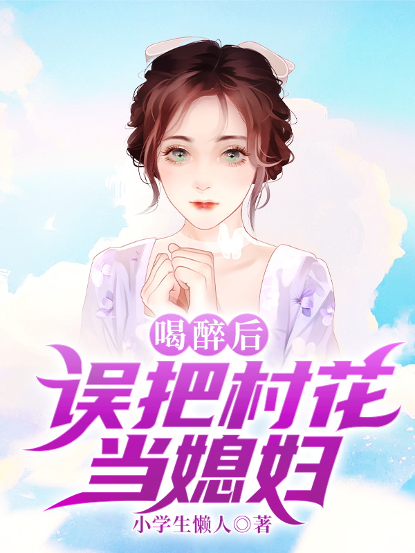 喝醉后,误把村花当媳妇!