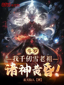 斗罗:我千仞雪老祖,诸神黄昏!