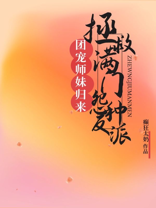 团宠师妹归来，拯救满门怨种反派
