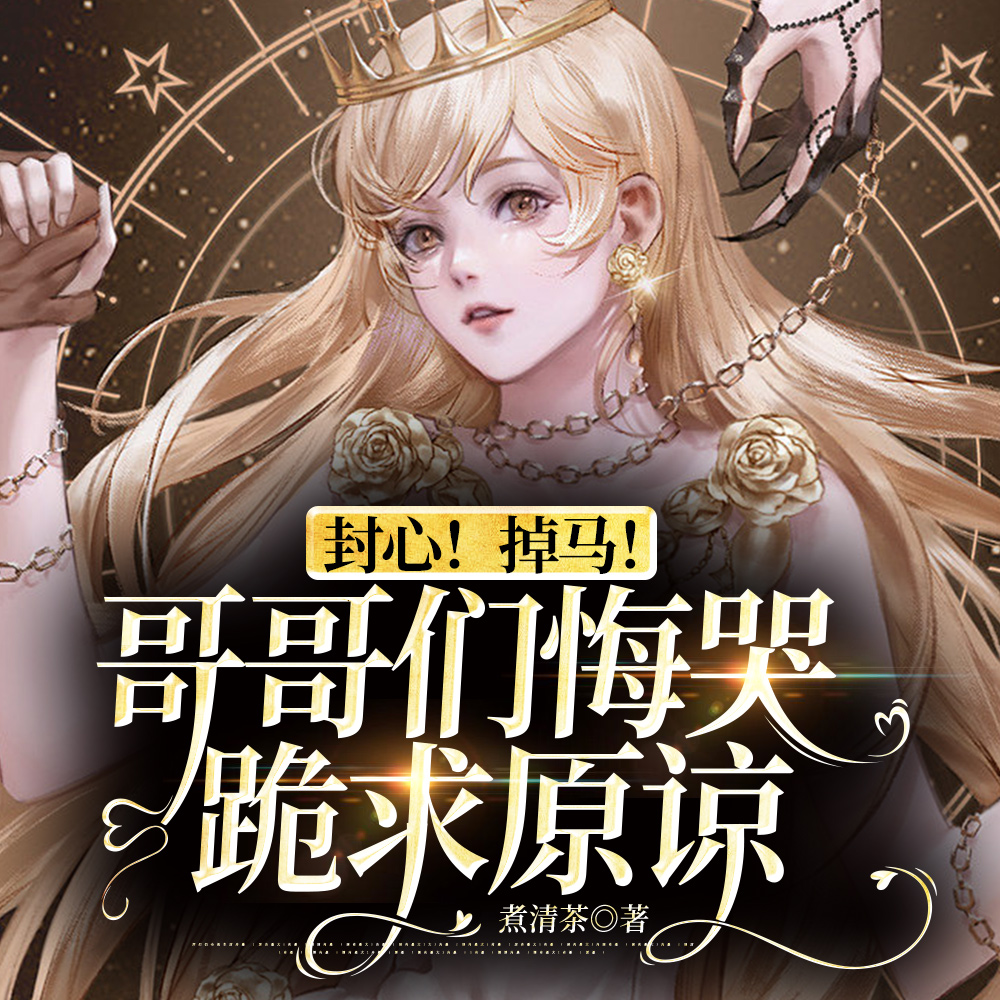 封心!掉马!哥哥们悔哭跪求原谅