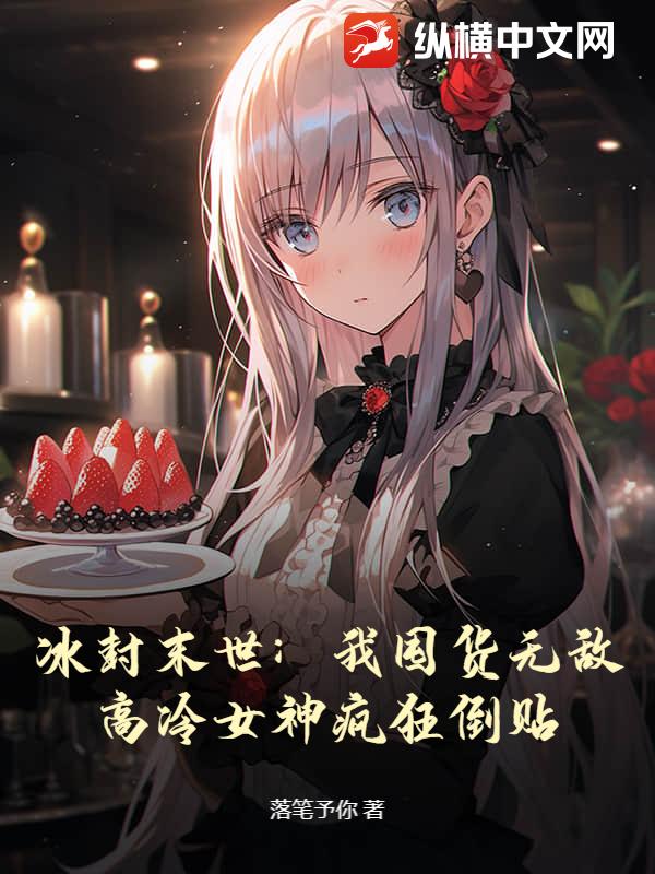 冰封末世:我囤货无敌,高冷女神疯狂倒贴