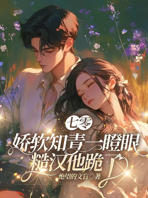七零:娇软知青一瞪眼,糙汉他跪了
