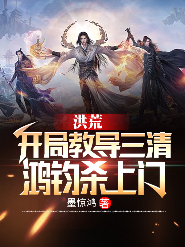 洪荒：开局教导三清，鸿钧杀上门