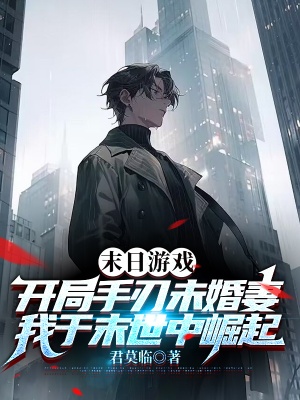 末日游戏:开局手刃未婚妻,我于末世中崛起