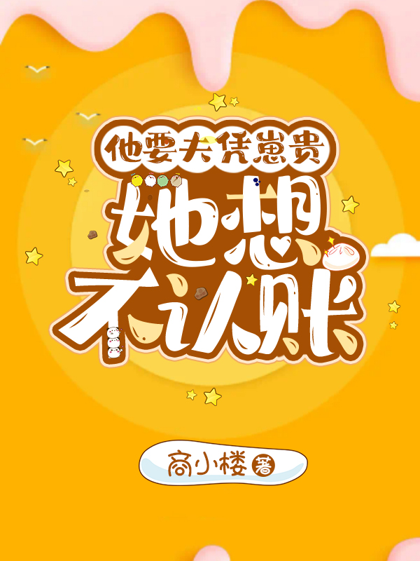 他要夫凭崽贵，她想不认账