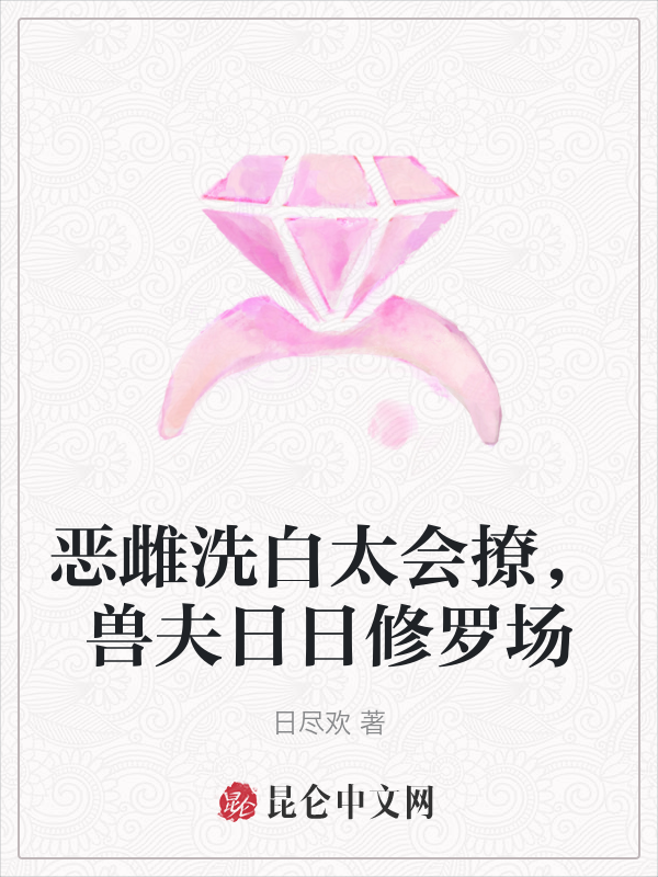 恶雌洗白太会撩,兽夫日日修罗场
