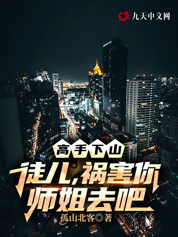 高手下山:徒儿,祸害你师姐去吧