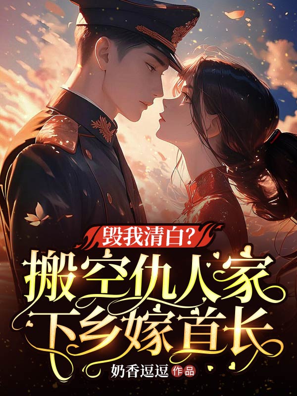 毁我清白?搬空仇人家下乡嫁首长