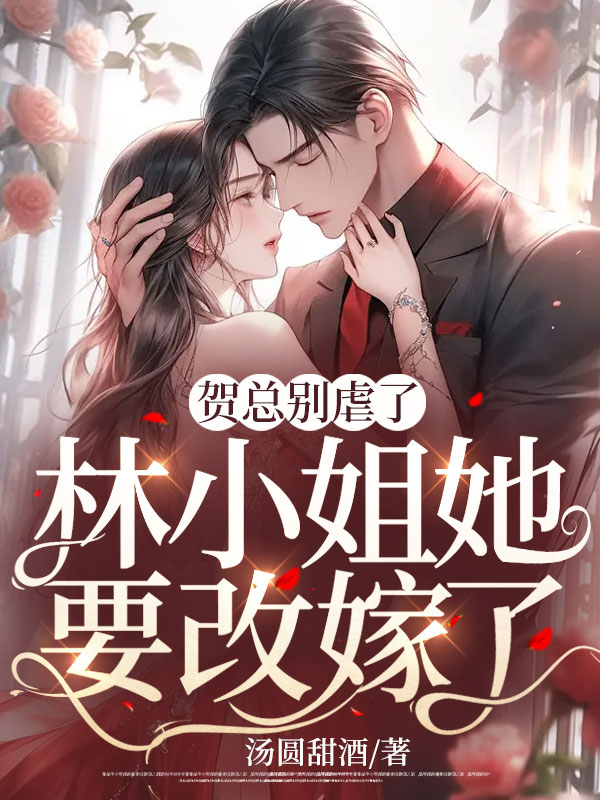 贺总别虐了，林小姐她要改嫁了