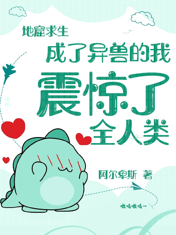 地窟求生:成了异兽的我震惊了全人类