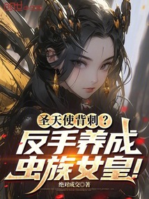 圣天使背刺?反手养成虫族女皇!