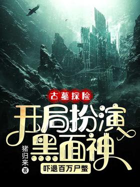 古墓探险：开局扮演黑面神，吓退百万尸蟞