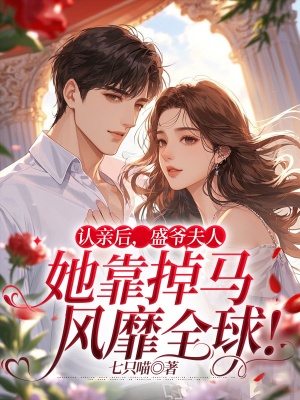 认亲后，盛爷夫人她靠掉马风靡全球！