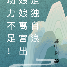 功力不足!娘娘离宫出走独自浪
