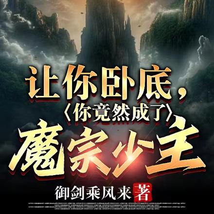 让你卧底，你竟然成了魔宗少主？