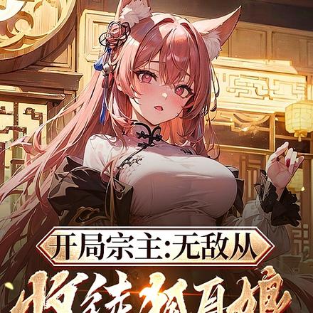 开局宗主:无敌从收徒狐耳娘开始