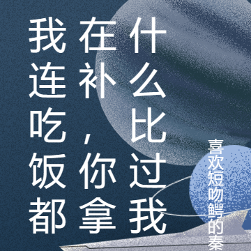 我连吃饭都在补,你拿什么比过我