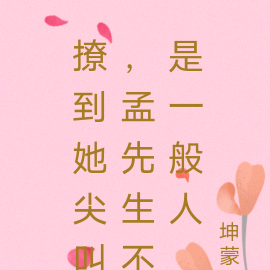 撩到她尖叫,孟先生不是一般人
