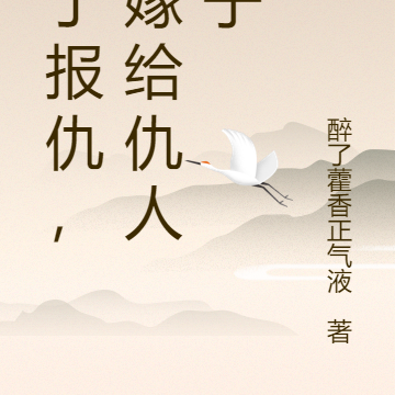 为了报仇，我嫁给仇人之子