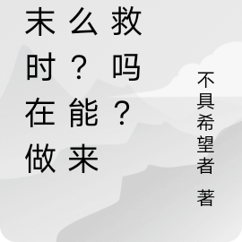 终末时在做什么？能来拯救吗？