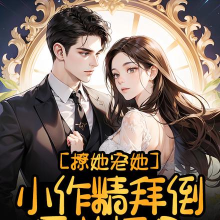 撩她！宠她！小作精拜倒霸总怀里
