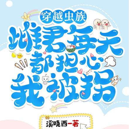 穿越虫族,雌君每天都担心我被拐