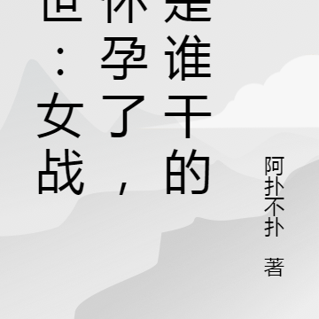 末世：女战神怀孕了，这是谁干的