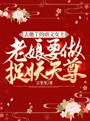 去他丫的虐文女主,老娘要做捉妖天尊