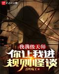 我满级天师，你让我进规则怪谈？