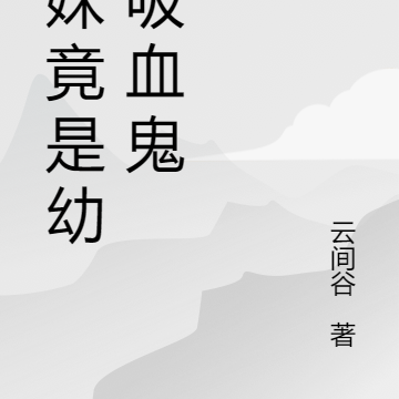 我妹竟是幼年吸血鬼