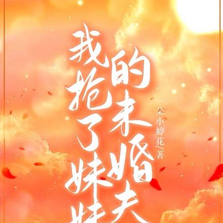 我抢了妹妹的未婚夫