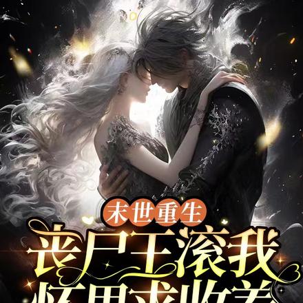 末世重生:丧尸王滚我怀里求收养