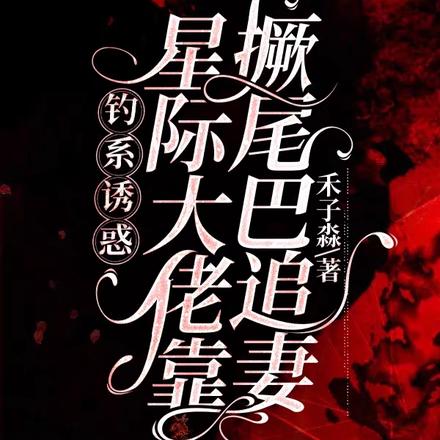 钓系诱惑，星际大佬靠撅尾巴追妻