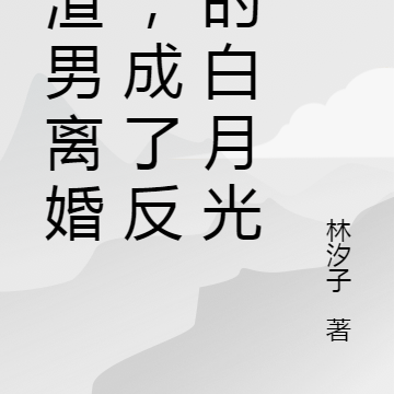 和渣男离婚后,成了反派的白月光