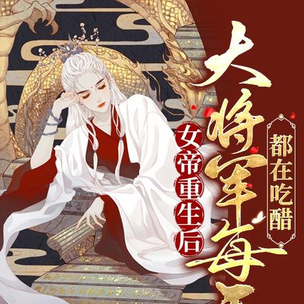 女帝重生后,大将军每天都在吃醋