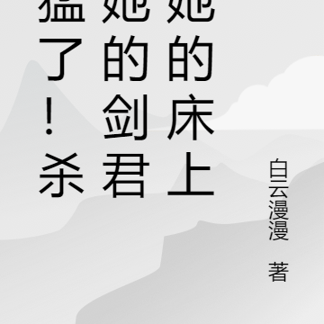 起猛了!杀了她的剑君在她的床上