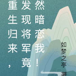 重生归来，发现将军竟然暗恋我！