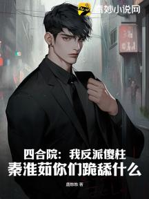 四合院:我反派傻柱,秦淮茹你们跪舔什么?