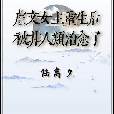 虐文女主重生后被非人类治愈了