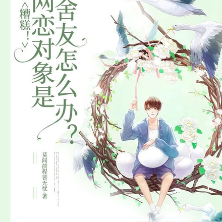 糟糕!网恋对象是舍友怎么办?