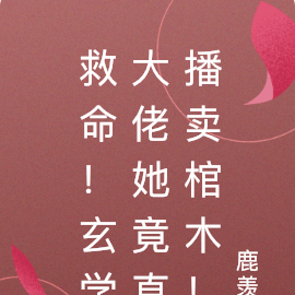 救命！玄学大佬她竟直播卖棺木！