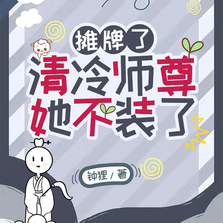 摊牌了,清冷师尊她不装了!