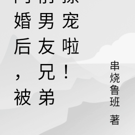 闪婚后,被前男友兄弟撩宠啦!